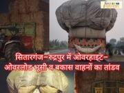 ब्रेकिंग न्यूज़ : सितारगंज और रुद्रपुर में ओवरहाइट– ओवरलोड भूसी व बकास वाहनों का तांडव: cm पोर्टल पर हुई शिकायत दर्ज़